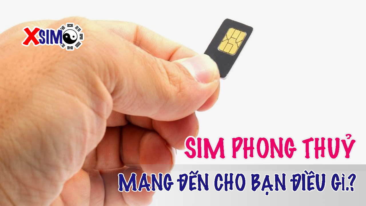 Ý nghĩa sim phong thủy ảnh hưởng đến vận khí, đến bản thân bạn như thế nào