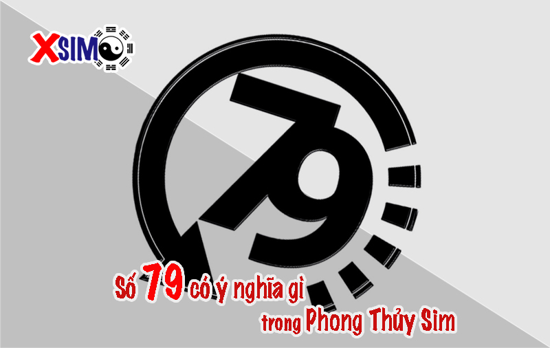 Số 79 có ý nghĩa gì trong Phong Thủy Sim