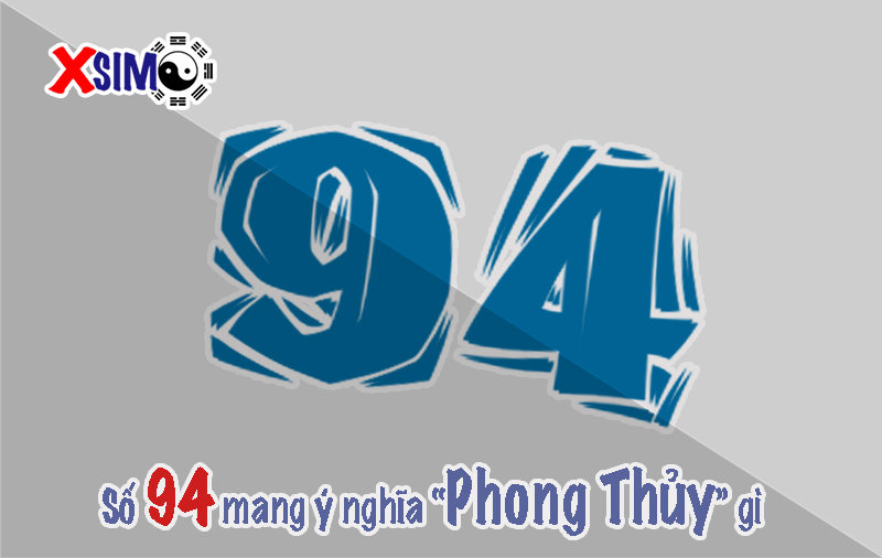 Số 94 mang ý nghĩa gì trong phong thủy số