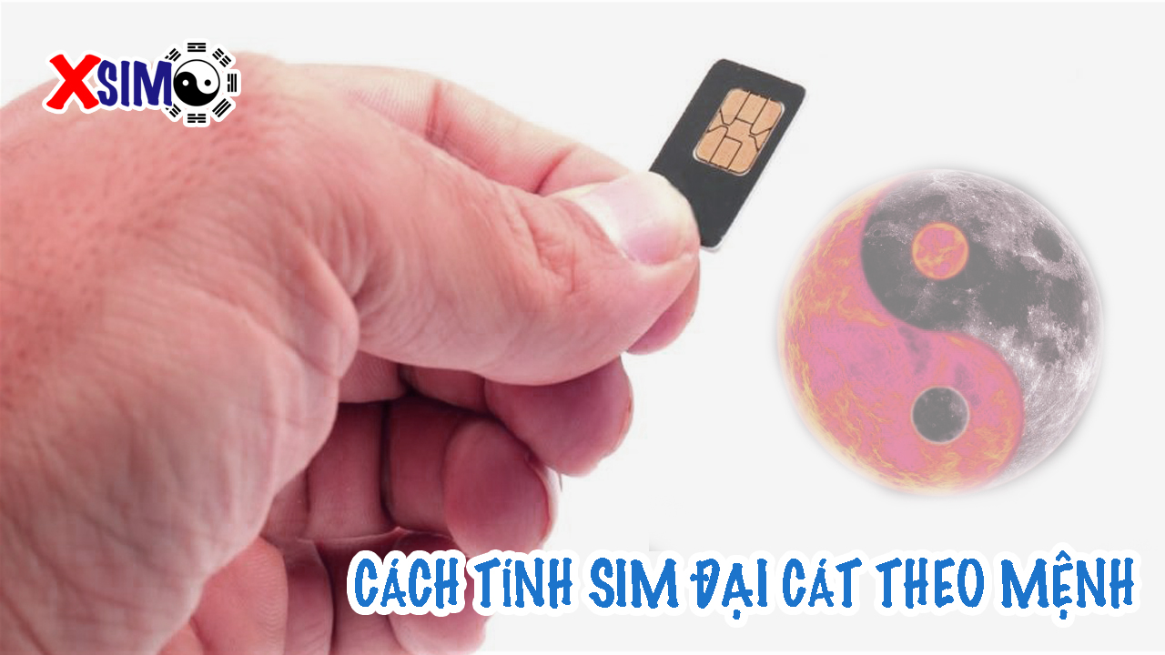 Cách tính sim đại cát theo mệnhCách tính sim đại cát theo mệnh