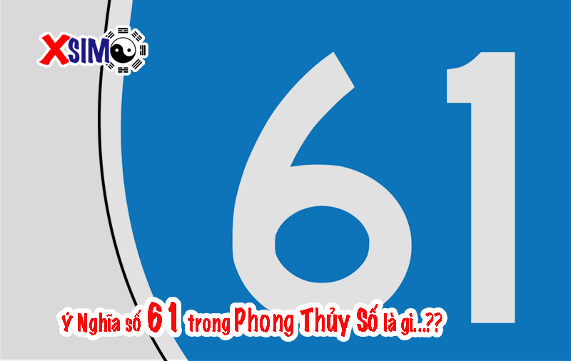 Ý nghĩa số 61 trong phong thủy sim là gì
