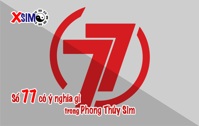Ý nghĩa số 77 trong phong thủy sim là gì
